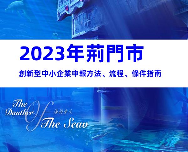 2023年荊門市創新型中小企業申報方法、流程、條件指南